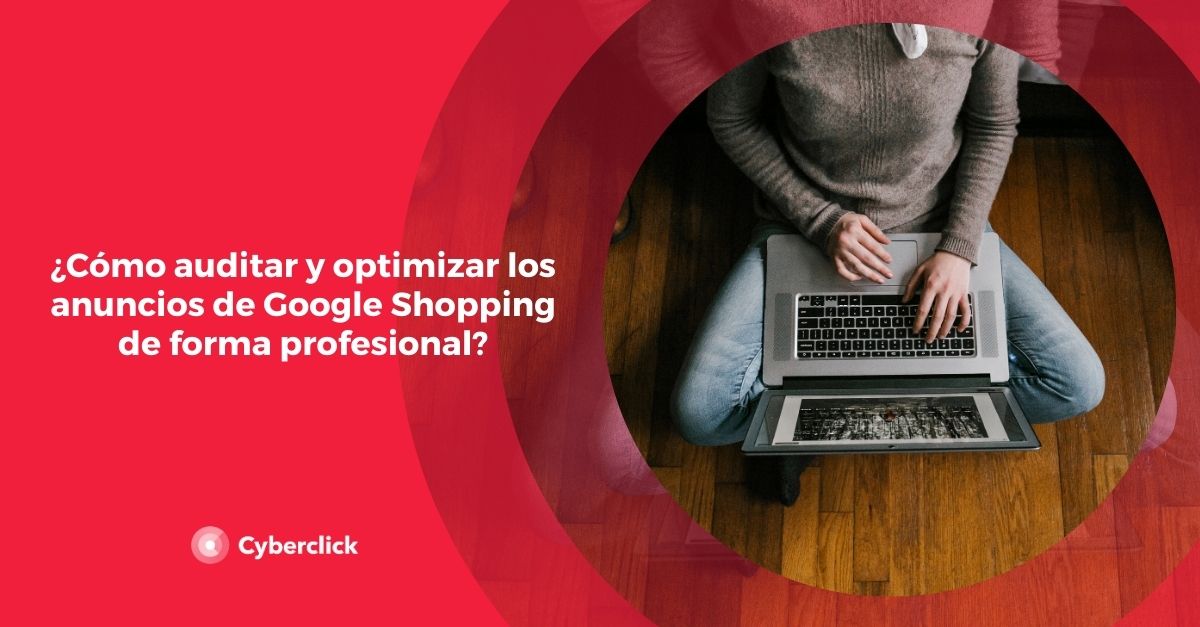 Cómo auditar y optimizar los anuncios de Google Shopping de forma profesional